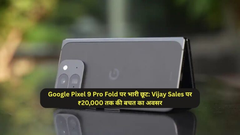 Google Pixel 9 Pro Fold पर भारी छूट: Vijay Sales पर ₹20,000 तक की बचत का अवसर