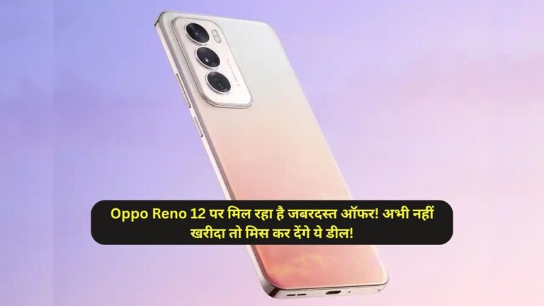 Oppo Reno 12 पर मिल रहा है जबरदस्त ऑफर! अभी नहीं खरीदा तो मिस कर देंगे ये डील!